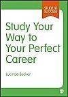 Study Your Way to Your Perfect Career: How to Become a Successful Student, Fast, and Then Make it Count